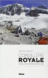 CORDILLERE ROYALE. TREKS ET ALPINISME EN BOLIVIE