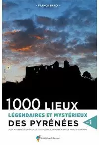 1000 LIEUX LÉGENDAIRES ET MYSTÉRIEUX DES PYRÉNÉES VOL.1