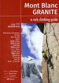 MONT BLANC GRANITE. A ROCK CLIMBING GUIDE. VOLUME 1. ARGENTIÈRE BASIN