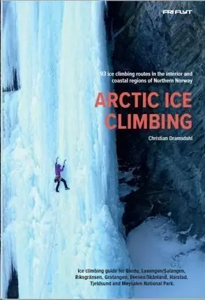 ARCTIC ICE CLIMBING. 93 ICE CLIMBING ROUTES IN NORTHERN NORWAY