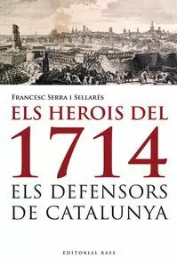 ELS HEROIS DEL 1714. ELS DEFENSORS DE CATALUNYA