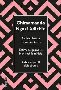 TOTHOM HAURIA DE SER FEMINISTA/ ESTIMADA IJEAWELE/ SOBRE EL PERILL DELS TÒPICS