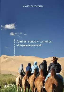 AGUILAS RENOS Y CAMELLOS: MONGOLIA IMPROBABLE
