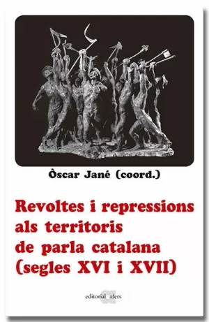 REVOLTES I REPRESSIONS ALS TERRITORIS DE PARLA CATALANA (SEGLES XVI I XVII)