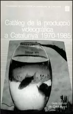 CATÀLEG DE LA PRODUCCIÓ VIDEOGRÀFICA A CATALUNYA: 1970-1985