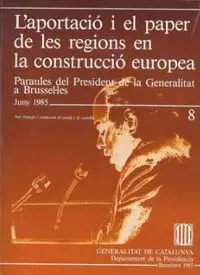 APORTACIÓ I EL PAPER DE LES REGIONS EN LA CONSTRUCCIÓ D'EUROPA. PARAULES DEL PRESIDENT DE LA GENERALITAT DE CATALUNYA A BRUSSEL·LES: JUNY 1985/L'