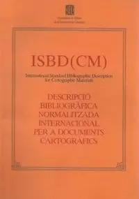 ISBD (CM). DESCRIPCIÓ BIBLIOGRÀFICA NORMALITZADA INTERNACIONAL PER A DOCUMENTS CARTOGRÀFICS (INTERNATIONAL STANDARD BIBLIOGRAPHIC DESCRIPTION FOR CARTOGRAPHIC MATERIALS)