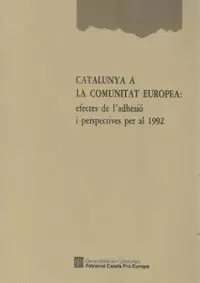CATALUNYA A LA COMUNITAT EUROPEA: EFECTES DE L'ADHESIÓ I PERSPECTIVES PER AL 1992