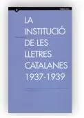 INSTITUCIÓ DE LES LLETRES CATALANES 1937-1939. LA PRIMERA INSTITUCIÓ DE LES LLETRES CATALANES: SITUACIÓ I SENTIT D'UN COMPROMÍS AMB LA CULTURA/LA