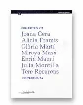 PROJECTES 7.2 / PROYECTOS 7.2 (JOANA CERA, ALÍCIA FRAMIS, GLÒRIA MARTÍ, MIREYA MASÓ, ENRIC MAURÍ, JU