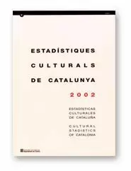 ESTADÍSTIQUES CULTURALS DE CATALUNYA 2002. ESTADÍSTICAS CULTURALES DE CATALUÑA. CULTURAL STATISTICS OF CATALONIA ESTADÍSTIQUES CULTURALS DE CATALUNYA 2002. ESTADÍSTICAS CULTURALES DE CATALUÑA. CULTURAL STATISTICS OF CATALONIA