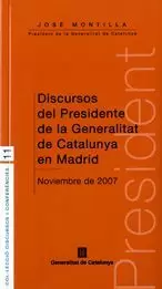 DISCURSOS DEL PRESIDENTE DE LA GENERALITAT DE CATALUNYA EN MADRID. NOVIEMBRE DE 2007