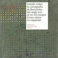 ESTUDIS SOBRE LA CARTOGRAFIA DE BARCELONA, DEL SEGLE XVIII AL XXI: ELS MAPES DUNA CIUTAT EN EXPANSIÓ