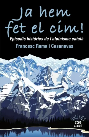 JA HEM FET EL CIM! EPISODIS HISTÒRICS DE L'ALPINISME CATALÀ