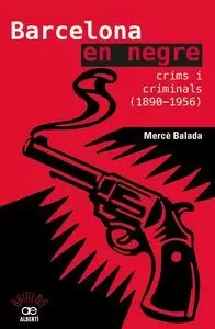 BARCELONA EN NEGRE. CRIMS I CRIMINALS (1890-1956)