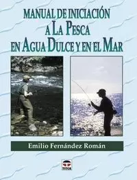 MANUAL DE INICIACIÓN A LA PESCA EN AGUA DULCE Y EN EL MAR MANUAL DE INICIACIÓN A LA PESCA EN AGUA DULCE Y EN EL MAR