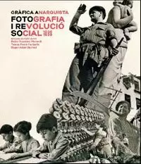 GRÀFICA ANARQUISTA. FOTOGRAFIA I REVOLUCIÓ SOCIAL, 1936 1939