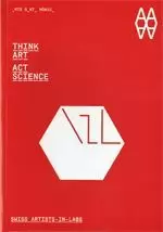 THINK ART. ACT SCIENCE. SWISS ARTISTS-IN-LABS