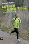 CÓRRER PER SER FELIÇ : 42 MOTIUS I 195 RAONS PER CÓRRER CÓRRER PER SER FELIÇ : 42 MOTIUS I 195 RAONS PER CÓRRER