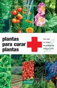 PLANTAS PARA CURAR PLANTAS: PARA TRATAR SIN QUÍMICA LOS PROBLEMAS DEL HUERTO Y EL JARDÍN