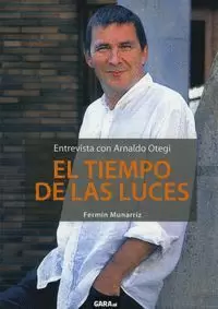 TIEMPO DE LAS LUCES, EL. ENTREVISTA CON ARNALDO OTEGI TIEMPO DE LAS LUCES, EL. ENTREVISTA CON ARNALDO OTEGI
